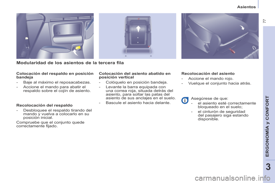 Peugeot Partner Tepee 2014  Manual del propietario (in Spanish)    Asientos   
 77
ERGONOMÍA
 y C
ERGONOMÍA
 y C
ERGONOMÍA
ONFORT
3
  Modularidad de los asientos de la tercera fila 
  Colocación del respaldo en posición 
bandeja 
   -   Baje  al  máximo  el 