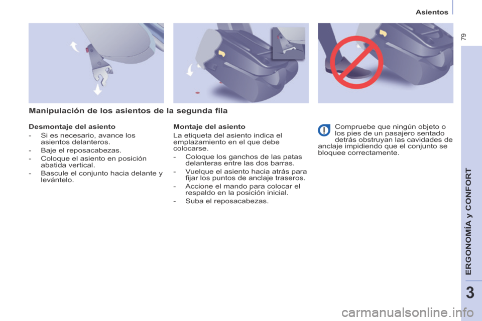 Peugeot Partner Tepee 2014  Manual del propietario (in Spanish)    Asientos   
 79
ERGONOMÍA
 y C
ERGONOMÍA
 y C
ERGONOMÍA
ONFORT
3
  Desmontaje  del  asiento 
   -   Si  es  necesario,  avance  los asientos delanteros. 
  -   Baje  el  reposacabezas. 
  -   Co