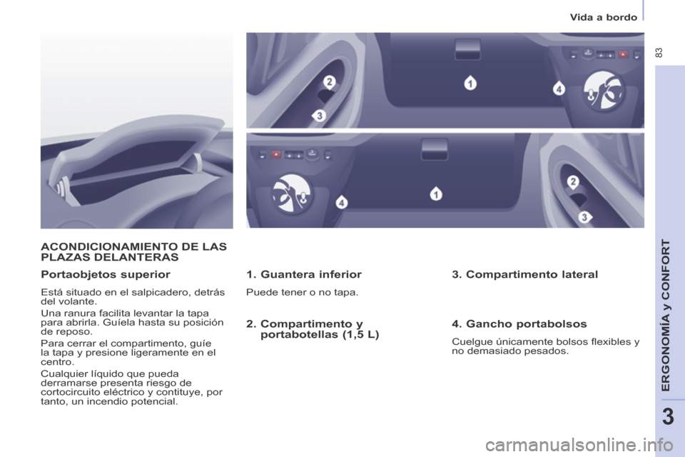 Peugeot Partner Tepee 2014  Manual del propietario (in Spanish)    Vida  a  bordo   
 83
ERGONOMÍA
 y C
ERGONOMÍA
 y C
ERGONOMÍA
ONFORT
3
 ACONDICIONAMIENTO DE LAS PLAZAS DELANTERAS 
  1.  Guantera  inferior 
 Puede tener o no tapa.  
  Portaobjetos  superior 
