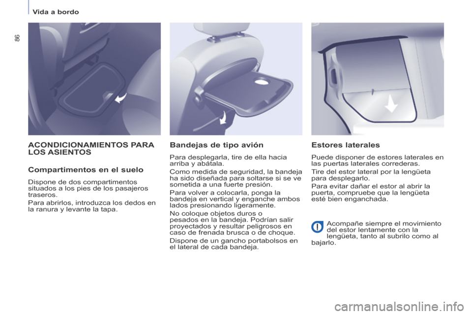 Peugeot Partner Tepee 2014  Manual del propietario (in Spanish)    Vida  a  bordo   
86
 ACONDICIONAMIENTOS  PARA LOS ASIENTOS 
  Compartimentos en el suelo 
 Dispone de dos compartimentos 
situados a los pies de los pasajeros 
traseros. 
 Para abrirlos, introduzc