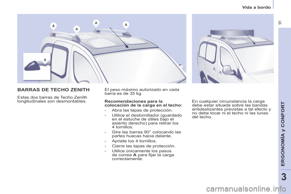 Peugeot Partner Tepee 2014  Manual del propietario (in Spanish)    Vida  a  bordo   
 91
ERGONOMÍA
 y C
ERGONOMÍA
 y C
ERGONOMÍA
ONFORT
3
      BARRAS  DE  TECHO  ZENITH 
 Estas dos barras de Techo Zenith 
longitudinales son desmontables.  El peso máximo autor