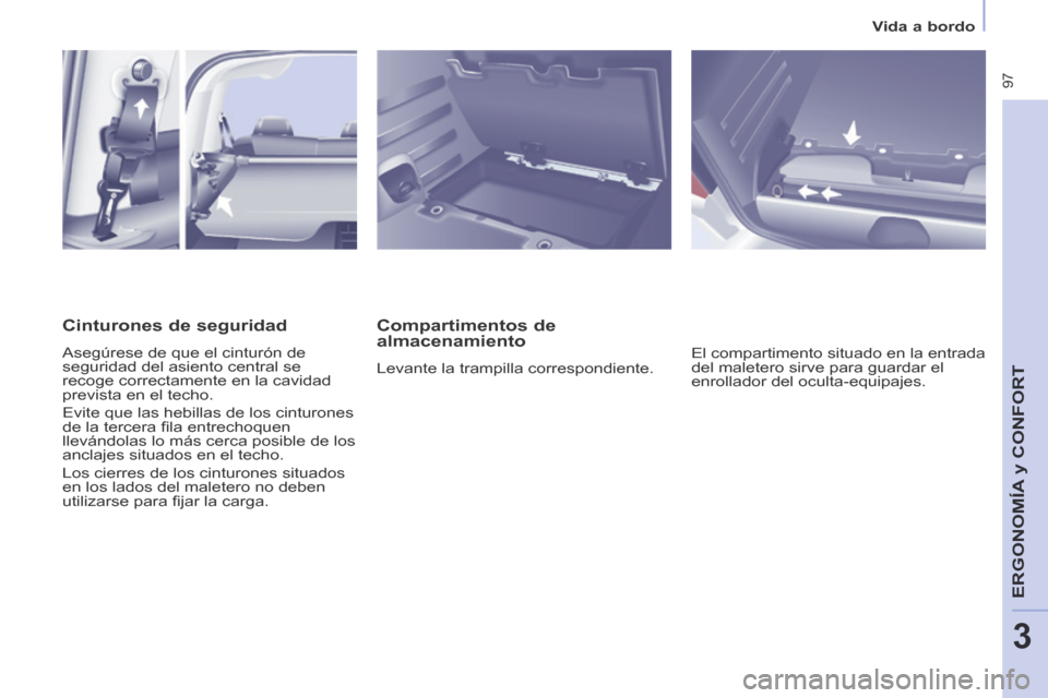 Peugeot Partner Tepee 2014  Manual del propietario (in Spanish)    Vida  a  bordo   
 97
ERGONOMÍA
 y C
ERGONOMÍA
 y C
ERGONOMÍA
ONFORT
3
  Compartimentos  de 
almacenamiento 
 Levante la trampilla correspondiente.  El compartimento situado en la entrada 
del m