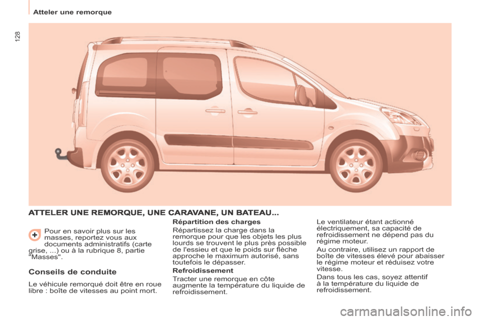 Peugeot Partner Tepee 2014  Manuel du propriétaire (in French) 128
Atteler une remorque Pour en savoir plus sur les 
masses, reportez vous aux 
documents administratifs (carte 
grise, ...) ou à la rubrique 8, partie 
"Masses". 
 ATTELER UNE REMORQUE, UNE CARAVAN
