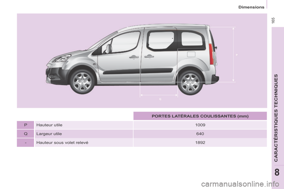 Peugeot Partner Tepee 2014  Manuel du propriétaire (in French)  165
Dimensions
CARACTÉRISTIQUES TECHNIQUES
8
       PORTES LATÉRALES COULISSANTES (mm)   
  P    Hauteur  utile    1009  
  Q    Largeur  utile    640  
  -    Hauteur sous volet relevé    1892   