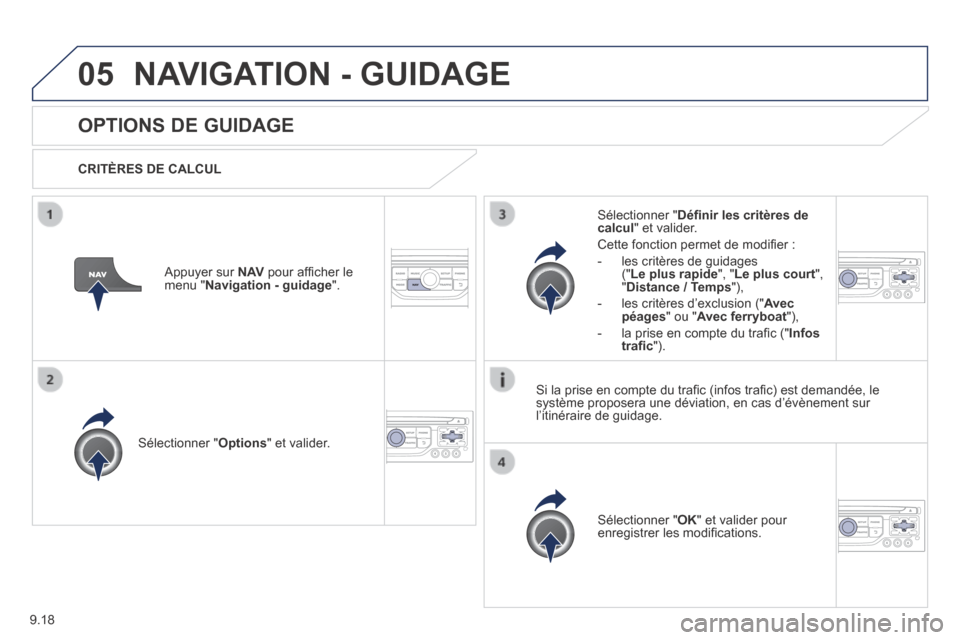 Peugeot Partner Tepee 2014  Manuel du propriétaire (in French) 9.18
05 NAVIGATION - GUIDAGE 
OPTIONS DE GUIDAGE 
  CRITÈRES  DE  CALCUL  
  Sélectionner  " Options "  et  valider.  
  Sélectionner  " OK " et valider pour enregistrer les modiﬁ cations.   
  S