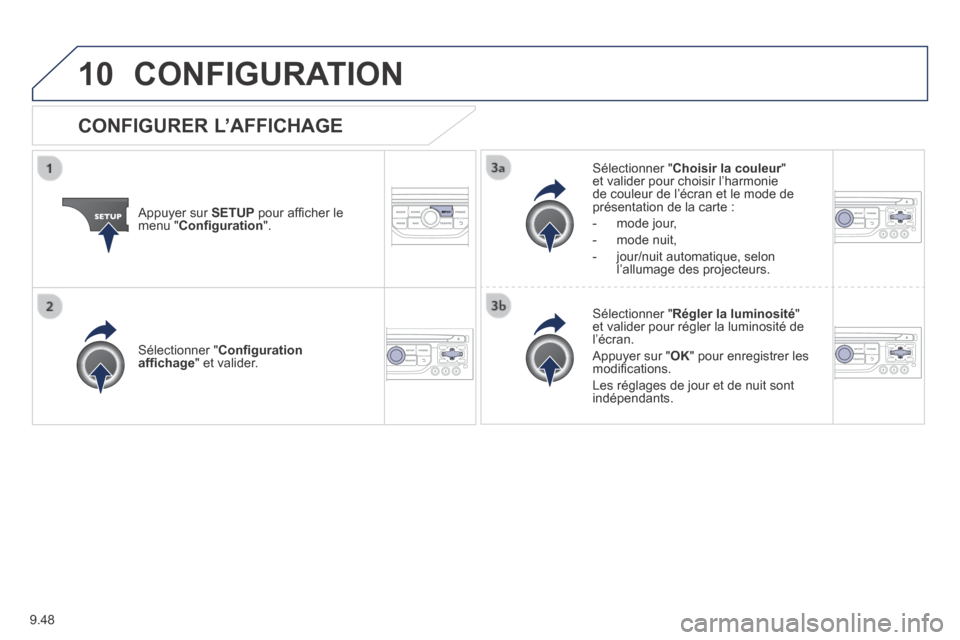 Peugeot Partner Tepee 2014  Manuel du propriétaire (in French) 9.48
10 CONFIGURATION 
  Appuyer  sur   SETUP  pour afﬁ cher le menu " Conﬁ guration ".  
  Sélectionner  " Choisir la couleur " Choisir la couleur " Choisir la couleuret valider pour choisir l