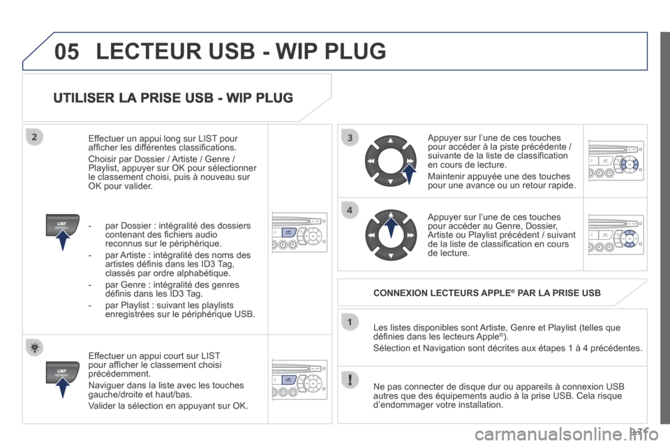 Peugeot Partner Tepee 2014 Manuel du propriétaire (in French) 9.71
05
UTILISER LA PRISE USB - WIP PLUG
Effectuer un appui court sur LIST pour affi cher le classement choisi précédemment.
Naviguer dans la liste avec les touches gauche/droite et haut/bas Peugeot Partner Tepee 2014 Manuel du propriétaire (in French) 9.71
05
UTILISER LA PRISE USB - WIP PLUG
Effectuer un appui court sur LIST pour affi cher le classement choisi précédemment.
Naviguer dans la liste avec les touches gauche/droite et haut/bas