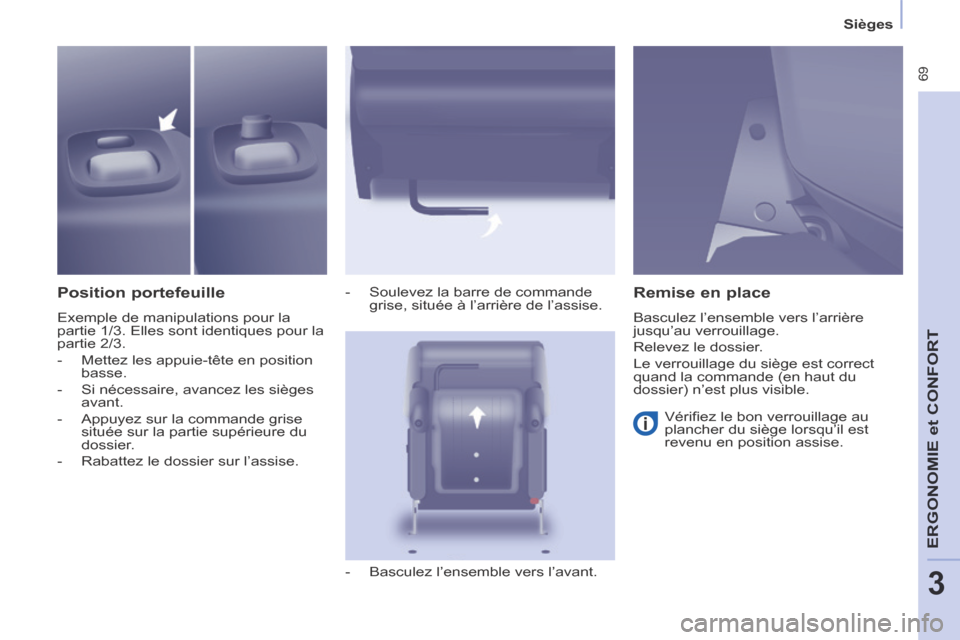 Peugeot Partner Tepee 2014  Manuel du propriétaire (in French)  69
ERGONOMIE
 et 
CONFORT
3
   Sièges   
  Position  portefeuille 
 Exemple de manipulations pour la 
partie 1/3. Elles sont identiques pour la 
partie 2/3. 
   -   Mettez  les  appuie-tête  en  po