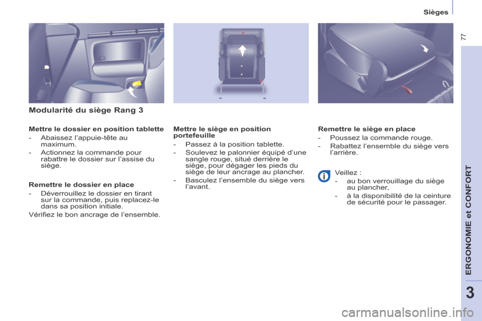 Peugeot Partner Tepee 2014  Manuel du propriétaire (in French)  77
ERGONOMIE
 et 
CONFORT
3
   Sièges   
  Modularité du siège Rang 3 
  Mettre le dossier en position tablette 
   -   Abaissez  l’appuie-tête  au maximum. 
  -   Actionnez  la  commande  pour