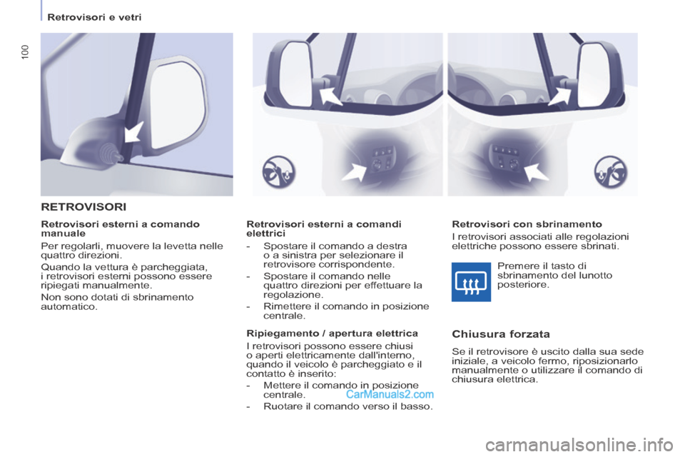 Peugeot Partner Tepee 2014 Manuale del proprietario (in Italian) Retrovisori e vetri
100
Retrovisori esterni a comandi
elettrici
- Spostare il comando a destra o a sinistra per selezionare il
retrovisore corrispondente.
- Spostare il Peugeot Partner Tepee 2014 Manuale del proprietario (in Italian) Retrovisori e vetri
100
Retrovisori esterni a comandi
elettrici
- Spostare il comando a destra o a sinistra per selezionare il
retrovisore corrispondente.
- Spostare il