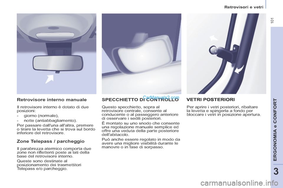 Peugeot Partner Tepee 2014 Manuale del proprietario (in Italian) Retrovisori e vetri
101
ERGONOMIA
e C
ERGONOMIA
e C
ERGONOMIA
ONFORT
3
SPECCHIETTO DI CONTROLLO
Questo specchietto, sopra al
retrovisore centrale, consente al
conducente o al passegger Peugeot Partner Tepee 2014 Manuale del proprietario (in Italian) Retrovisori e vetri
101
ERGONOMIA
e C
ERGONOMIA
e C
ERGONOMIA
ONFORT
3
SPECCHIETTO DI CONTROLLO
Questo specchietto, sopra al
retrovisore centrale, consente al
conducente o al passegger