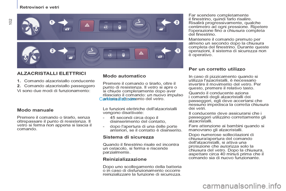 Peugeot Partner Tepee 2014 Manuale del proprietario (in Italian) Retrovisori e vetri
102
ALZACRISTALLI ELETTRICI
1. Comando alzacristallo conducente
2. Comando alzacristallo passeggero
Vi sono due modi di funzionamento: Far scendere compl Peugeot Partner Tepee 2014 Manuale del proprietario (in Italian) Retrovisori e vetri
102
ALZACRISTALLI ELETTRICI
1. Comando alzacristallo conducente
2. Comando alzacristallo passeggero
Vi sono due modi di funzionamento: Far scendere compl