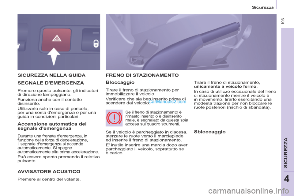 Peugeot Partner Tepee 2014 Manuale del proprietario (in Italian) 103
Sicurezza
SICUREZZA
4
SICUREZZA NELLA GUIDA
AVVISATORE ACUSTICO
Premere al centro del volante.
FRENO DI STAZIONAMENTO
Bloccaggio
Tirare il freno di stazionamento per
immobiliz Peugeot Partner Tepee 2014 Manuale del proprietario (in Italian) 103
Sicurezza
SICUREZZA
4
SICUREZZA NELLA GUIDA
AVVISATORE ACUSTICO
Premere al centro del volante.
FRENO DI STAZIONAMENTO
Bloccaggio
Tirare il freno di stazionamento per
immobiliz