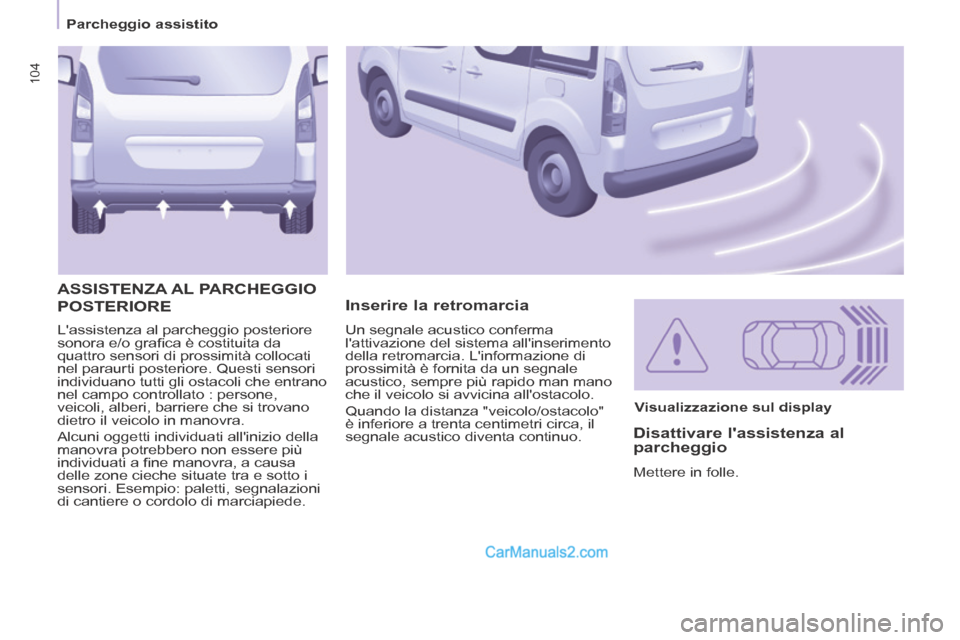 Peugeot Partner Tepee 2014 Manuale del proprietario (in Italian) 104
Parcheggio assistito
104
Lassistenza al parcheggio posteriore
sonora e/o grafi ca è costituita da
quattro sensori di prossimità collocati
nel paraurti posteriore. Questi sensori
in Peugeot Partner Tepee 2014 Manuale del proprietario (in Italian) 104
Parcheggio assistito
104
Lassistenza al parcheggio posteriore
sonora e/o grafi ca è costituita da
quattro sensori di prossimità collocati
nel paraurti posteriore. Questi sensori
in