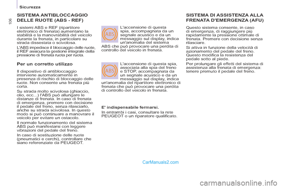 Peugeot Partner Tepee 2014 Manuale del proprietario (in Italian) ABS
ABS
106
Sicurezza
SISTEMA ANTIBLOCCAGGIO
DELLE RUOTE (ABS - REF)
I sistemi ABS e REF (ripartitore
elettronico di frenata) aumentano la
stabilità e la manovrabilità del veicolo
dura Peugeot Partner Tepee 2014 Manuale del proprietario (in Italian) ABS
ABS
106
Sicurezza
SISTEMA ANTIBLOCCAGGIO
DELLE RUOTE (ABS - REF)
I sistemi ABS e REF (ripartitore
elettronico di frenata) aumentano la
stabilità e la manovrabilità del veicolo
dura