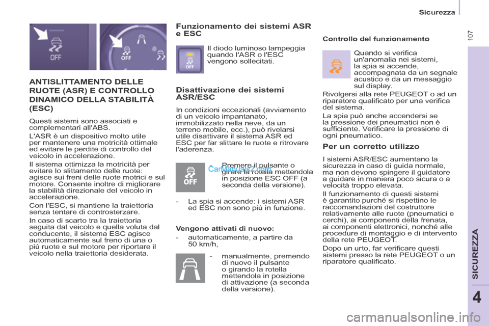 Peugeot Partner Tepee 2014 Manuale del proprietario (in Italian) 107
Sicurezza
SICUREZZA
4
ANTISLITTAMENTO DELLE
RUOTE (ASR) E CONTROLLO
DINAMICO DELLA STABILITÀ
(ESC)
Questi sistemi sono associati e
complementari allABS.
LASR è un dispositivo Peugeot Partner Tepee 2014 Manuale del proprietario (in Italian) 107
Sicurezza
SICUREZZA
4
ANTISLITTAMENTO DELLE
RUOTE (ASR) E CONTROLLO
DINAMICO DELLA STABILITÀ
(ESC)
Questi sistemi sono associati e
complementari allABS.
LASR è un dispositivo