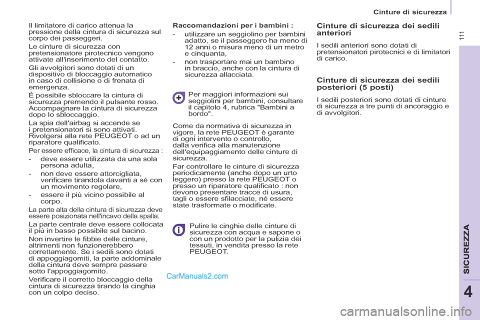 Peugeot Partner Tepee 2014 Manuale del proprietario (in Italian) Cinture di sicurezza
111
SICUREZZA
4
Raccomandazioni per i bambini :
- utilizzare un seggiolino per bambini adatto, se il passeggero ha meno di
12 anni o misura meno di un metro Peugeot Partner Tepee 2014 Manuale del proprietario (in Italian) Cinture di sicurezza
111
SICUREZZA
4
Raccomandazioni per i bambini :
- utilizzare un seggiolino per bambini adatto, se il passeggero ha meno di
12 anni o misura meno di un metro