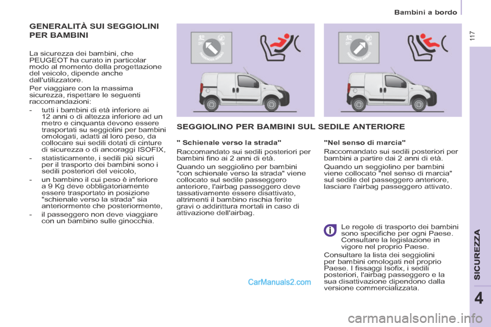 Peugeot Partner Tepee 2014 Manuale del proprietario (in Italian) 11 7
Bambini a bordo
SICUREZZA
4
GENERALITÀ SUI SEGGIOLINI
PER BAMBINI
La sicurezza dei bambini, che
PEUGEOT ha curato in particolar
modo al momento della progettazione
del veicolo, Peugeot Partner Tepee 2014 Manuale del proprietario (in Italian) 11 7
Bambini a bordo
SICUREZZA
4
GENERALITÀ SUI SEGGIOLINI
PER BAMBINI
La sicurezza dei bambini, che
PEUGEOT ha curato in particolar
modo al momento della progettazione
del veicolo,