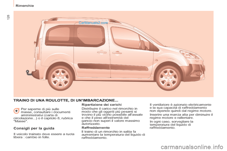 Peugeot Partner Tepee 2014  Manuale del proprietario (in Italian) 128
   Rimorchio    Per saperne di più sulle 
masse, consultare i documenti 
amministrativi (carta di 
circolazione...) o il capitolo 8, rubrica 
"Masse". 
 TRAINO DI UNA ROULOTTE, DI UNIMBARCAZIONE