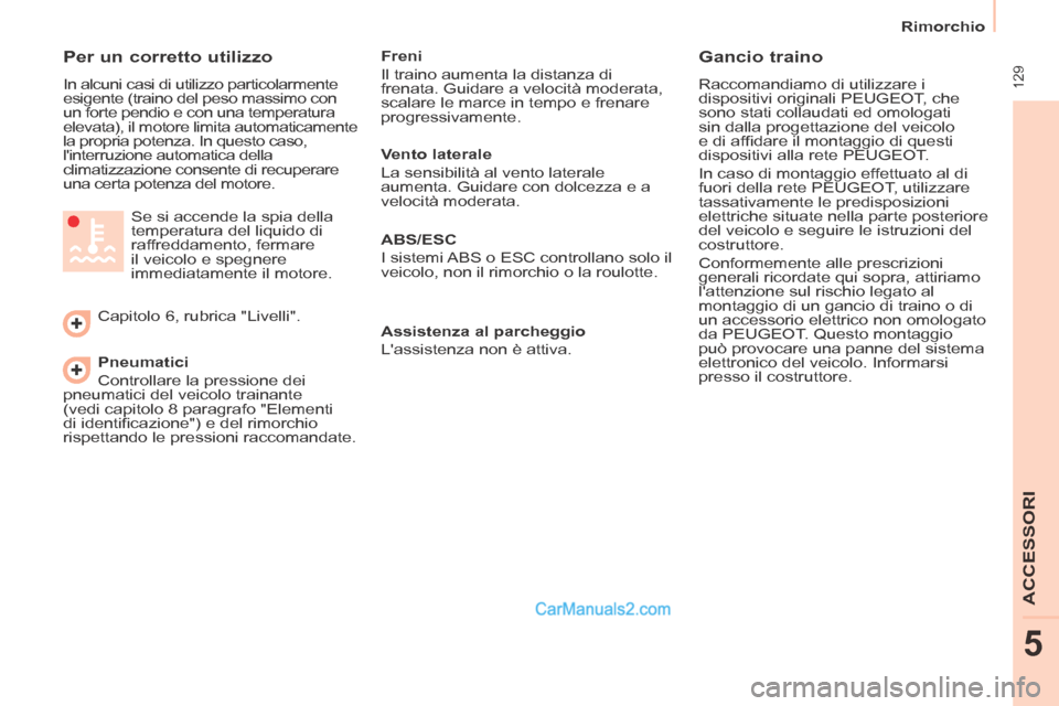 Peugeot Partner Tepee 2014 Manuale del proprietario (in Italian) 129
Rimorchio
ACCESSORI
5
Per un corretto utilizzo
In alcuni casi di utilizzo particolarmente
esigente (traino del peso massimo con
un forte pendio e con una temperatura
elevata), il mot Peugeot Partner Tepee 2014 Manuale del proprietario (in Italian) 129
Rimorchio
ACCESSORI
5
Per un corretto utilizzo
In alcuni casi di utilizzo particolarmente
esigente (traino del peso massimo con
un forte pendio e con una temperatura
elevata), il mot