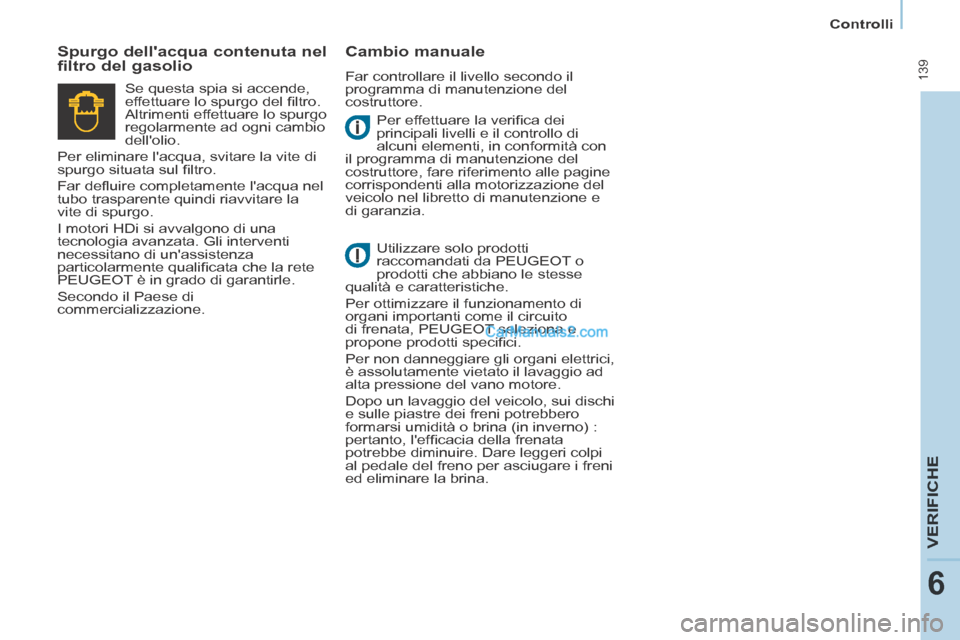 Peugeot Partner Tepee 2014 Manuale del proprietario (in Italian) Controlli
139
VERIFICHE
6
Per effettuare la verifi ca dei
principali livelli e il controllo di
alcuni elementi, in conformità con
il programma di manutenzione del
costruttore, fare rifer Peugeot Partner Tepee 2014 Manuale del proprietario (in Italian) Controlli
139
VERIFICHE
6
Per effettuare la verifi ca dei
principali livelli e il controllo di
alcuni elementi, in conformità con
il programma di manutenzione del
costruttore, fare rifer