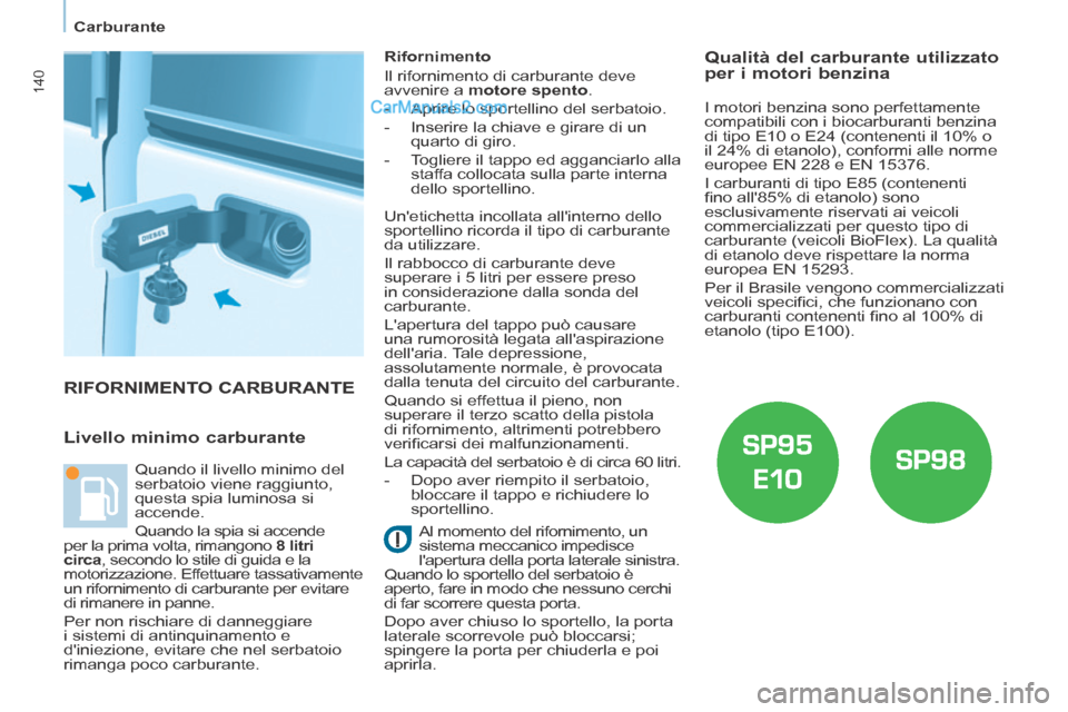Peugeot Partner Tepee 2014 Manuale del proprietario (in Italian) Carburante
140
RIFORNIMENTO CARBURANTE
Livello minimo carburante
Rifornimento
Il rifornimento di carburante deve
avvenire a motore spento .
- Aprire lo sportellino del se Peugeot Partner Tepee 2014 Manuale del proprietario (in Italian) Carburante
140
RIFORNIMENTO CARBURANTE
Livello minimo carburante
Rifornimento
Il rifornimento di carburante deve
avvenire a motore spento .
- Aprire lo sportellino del se