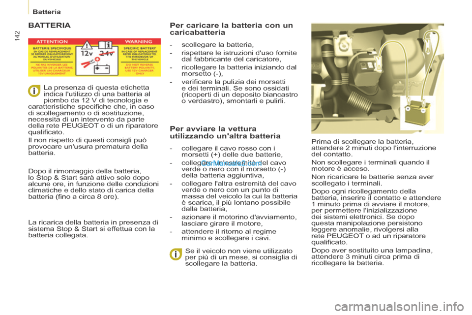 Peugeot Partner Tepee 2014 Manuale del proprietario (in Italian) 142
Batteria
BATTERIA
Prima di scollegare la batteria,
attendere 2 minuti dopo linterruzione
del contatto.
Non scollegare i terminali quando il
motore è acceso.
Non ricaricare le bat Peugeot Partner Tepee 2014 Manuale del proprietario (in Italian) 142
Batteria
BATTERIA
Prima di scollegare la batteria,
attendere 2 minuti dopo linterruzione
del contatto.
Non scollegare i terminali quando il
motore è acceso.
Non ricaricare le bat