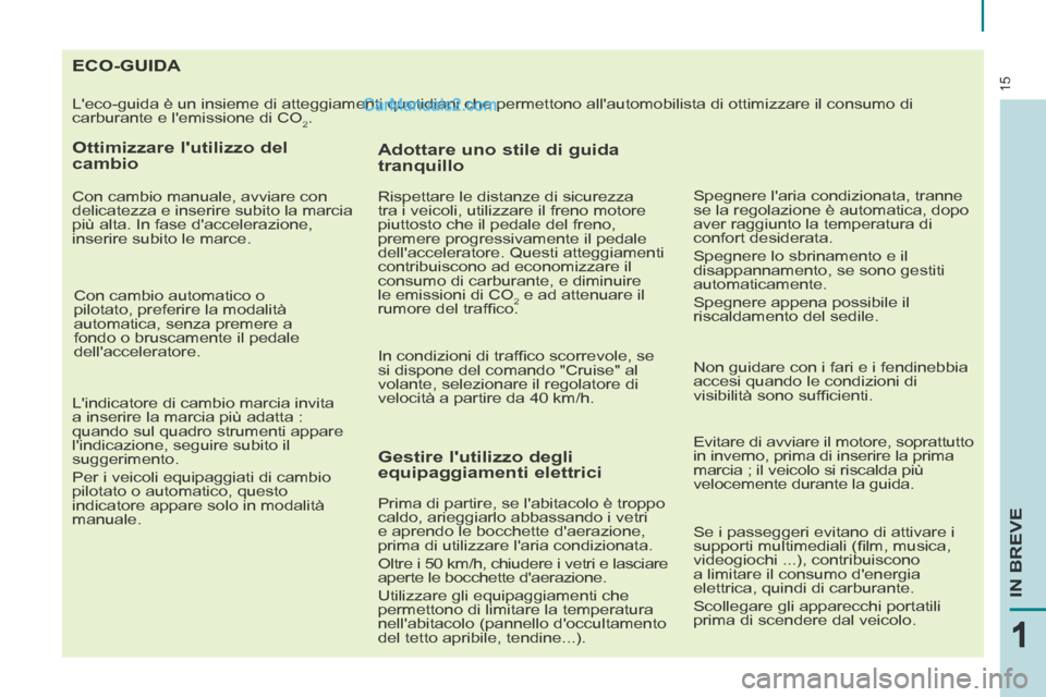 Peugeot Partner Tepee 2014 Manuale del proprietario (in Italian) 15
IN BREVE
15
111
ECO-GUIDA
Leco-guida è un insieme di atteggiamenti quotidiani che permettono a\
llautomobilista di ottimizzare il consumo di
carburante Peugeot Partner Tepee 2014 Manuale del proprietario (in Italian) 15
IN BREVE
15
111
ECO-GUIDA
Leco-guida è un insieme di atteggiamenti quotidiani che permettono a\
llautomobilista di ottimizzare il consumo di
carburante