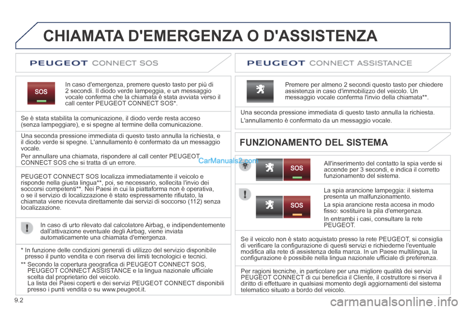 Peugeot Partner Tepee 2014 Manuale del proprietario (in Italian) 9.2
CHIAMATA DEMERGENZA O DASSISTENZA
In caso demergenza, premere questo tasto per più di 2 secondi. Il diodo verde lampeggia, e un messaggio vocale conferma che la chiamata è s Peugeot Partner Tepee 2014 Manuale del proprietario (in Italian) 9.2
CHIAMATA DEMERGENZA O DASSISTENZA
In caso demergenza, premere questo tasto per più di 2 secondi. Il diodo verde lampeggia, e un messaggio vocale conferma che la chiamata è s
