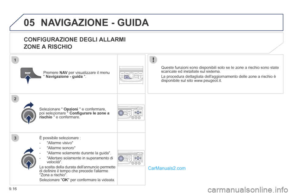 Peugeot Partner Tepee 2014  Manuale del proprietario (in Italian) 9.16
05 NAVIGAZIONE - GUIDA 
  CONFIGURAZIONE  DEGLI  ALLARMI    
ZONE A RISCHIO 
   È  possibile  selezionare  : 
-   "Allarme  visivo" 
  -   "Allarme  sonoro" 
  -   "Allarme solamente durante la 