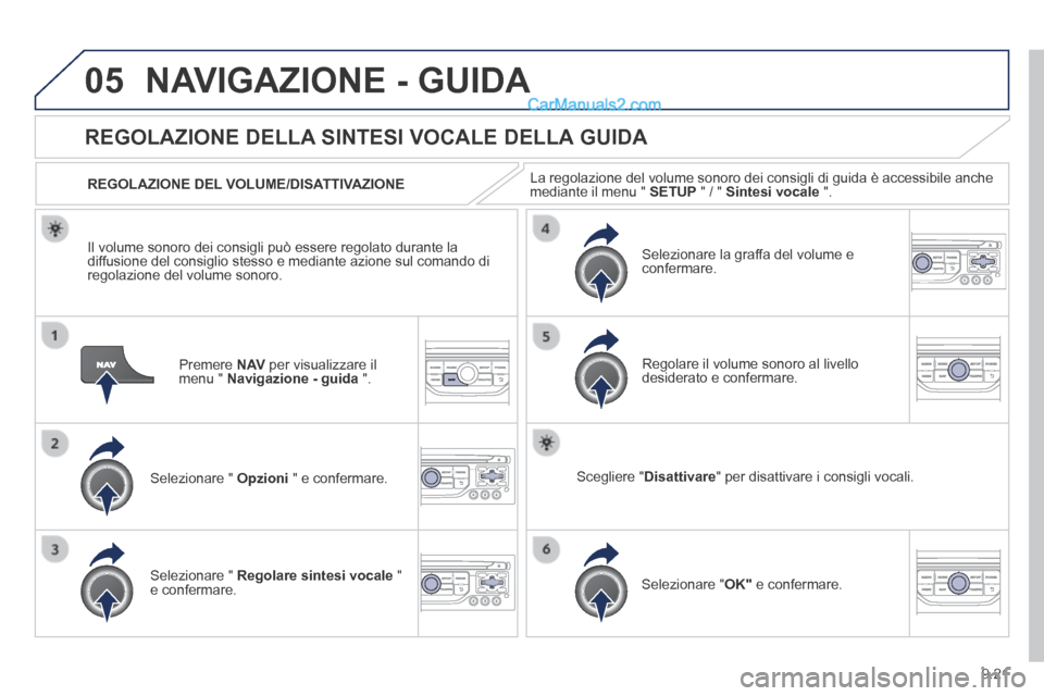 Peugeot Partner Tepee 2014  Manuale del proprietario (in Italian) 9.21
05 NAVIGAZIONE - GUIDA 
  Premere   N AV  per visualizzare il menu "  Navigazione - guida   ".  
      REGOLAZIONE  DELLA  SINTESI  VOCALE  DELLA  GUIDA 
  Selezionare  "   Opzioni  " e confermar