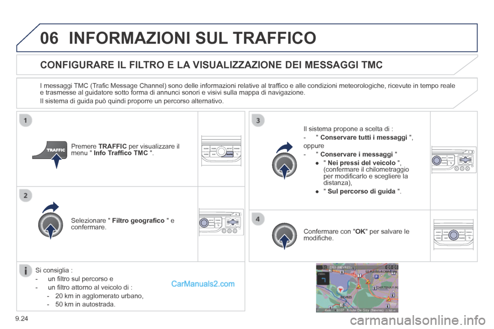 Peugeot Partner Tepee 2014  Manuale del proprietario (in Italian) 9.24
06 INFORMAZIONI SUL TRAFFICO 
        CONFIGURARE  IL  FILTRO  E  LA  VISUALIZZAZIONE  DEI  MESSAGGI  TMC 
  I messaggi TMC (Traﬁ c Message Channel) sono delle informazioni relative al trafﬁ 