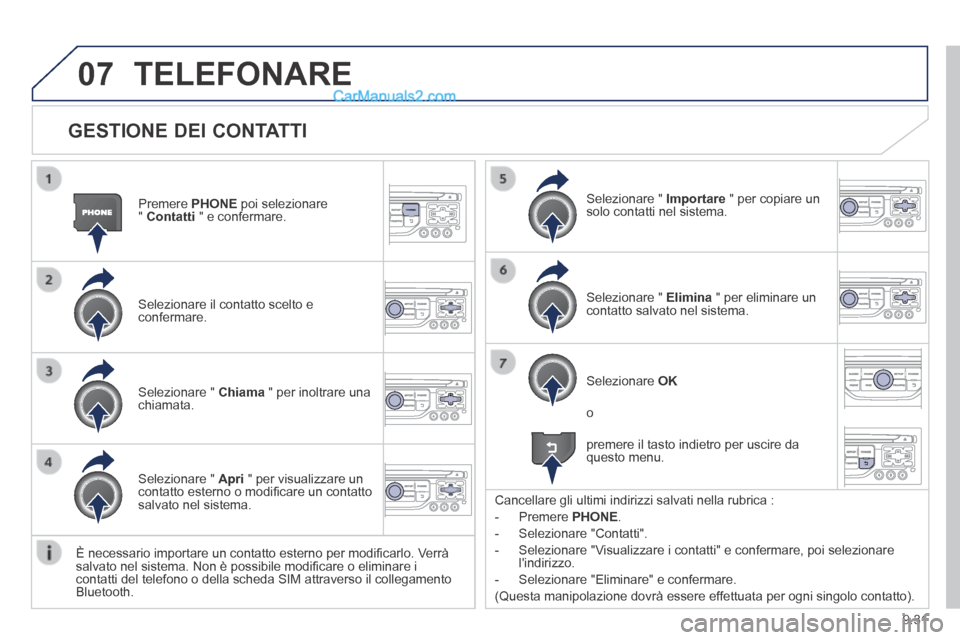 Peugeot Partner Tepee 2014 Manuale del proprietario (in Italian) 9.31
07
GESTIONE DEI CONTATTI
Premere PHONE poi selezionare " Contatti " e confermare.
Selezionare il contatto scelto e confermare.
Selezionare " Importare " per copiare un sol Peugeot Partner Tepee 2014 Manuale del proprietario (in Italian) 9.31
07
GESTIONE DEI CONTATTI
Premere PHONE poi selezionare " Contatti " e confermare.
Selezionare il contatto scelto e confermare.
Selezionare " Importare " per copiare un sol