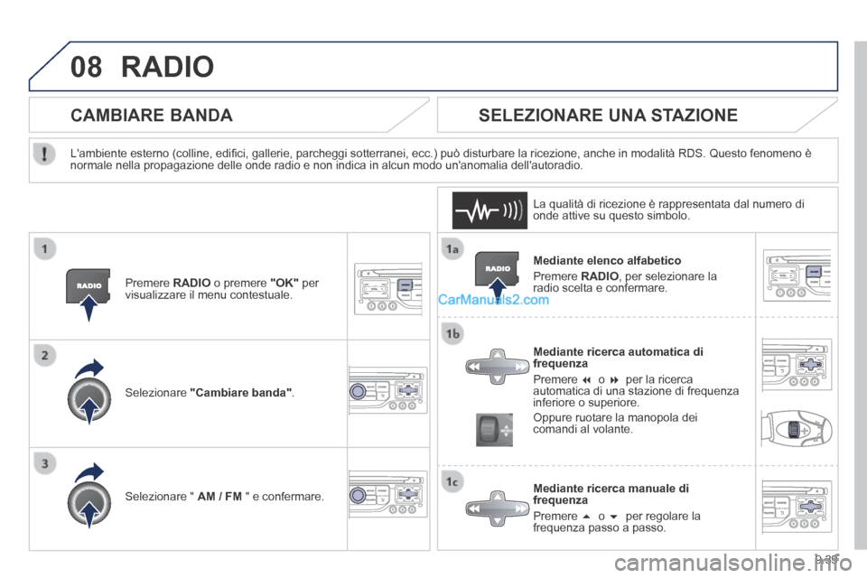 Peugeot Partner Tepee 2014  Manuale del proprietario (in Italian) 9.39
08 RADIO 
  Mediante  elenco  alfabetico 
 Premere   RADIO , per selezionare la radio scelta e confermare.  
  Mediante ricerca automatica di frequenza 
 Premere       o       per la ricerc
