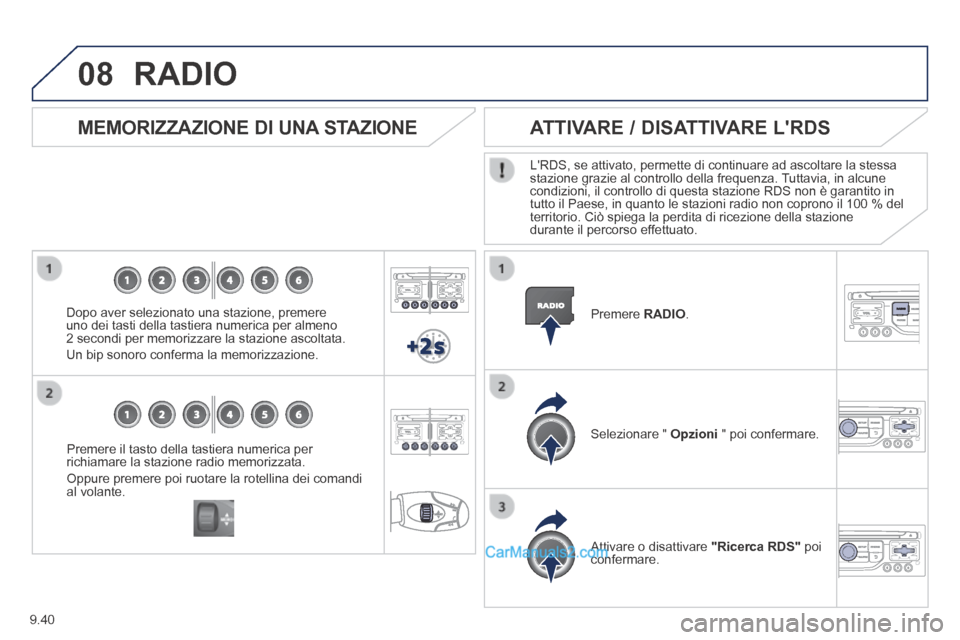 Peugeot Partner Tepee 2014  Manuale del proprietario (in Italian) 9.40
08
  Premere il tasto della tastiera numerica per richiamare la stazione radio memorizzata. 
 Oppure premere poi ruotare la rotellina dei comandi al  volante.   
  MEMORIZZAZIONE DI UNA STAZIONE 