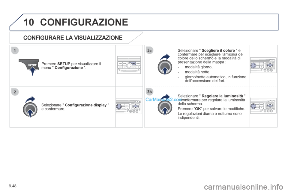 Peugeot Partner Tepee 2014  Manuale del proprietario (in Italian) 9.48
10 CONFIGURAZIONE 
  Premere   SETUP  per visualizzare il menu "  Conﬁ gurazione   ".  
  Selezionare  "   Scegliere il colore  " e confermare per scegliere larmonia del colore dello schermo e