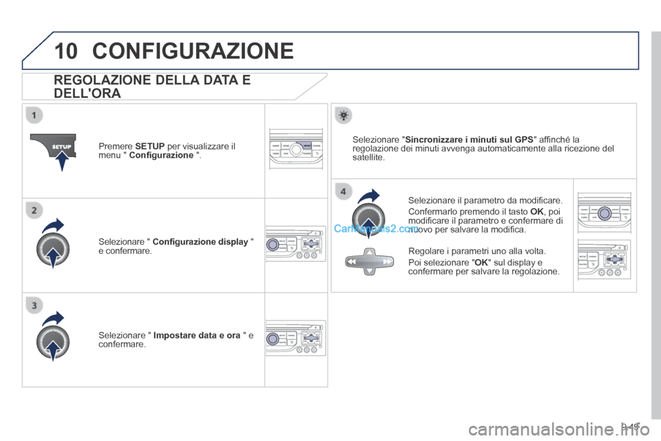 Peugeot Partner Tepee 2014  Manuale del proprietario (in Italian) 9.49
10 CONFIGURAZIONE 
                REGOLAZIONE  DELLA  DATA  E 
DELLORA 
  Selezionare il parametro da modiﬁ care. 
 Confermarlo premendo il tasto  OK ,  poi modiﬁ care il parametro e confer