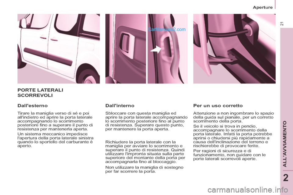 Peugeot Partner Tepee 2014 Manuale del proprietario (in Italian) 21
Aperture
ALLAVVIAMENTO
2
PORTE LATERALI
SCORREVOLI
Dallesterno
Tirare la maniglia verso di sé e poi
allindietro ed aprire la porta laterale
accompagnando lo scorrimento
posteri Peugeot Partner Tepee 2014 Manuale del proprietario (in Italian) 21
Aperture
ALLAVVIAMENTO
2
PORTE LATERALI
SCORREVOLI
Dallesterno
Tirare la maniglia verso di sé e poi
allindietro ed aprire la porta laterale
accompagnando lo scorrimento
posteri