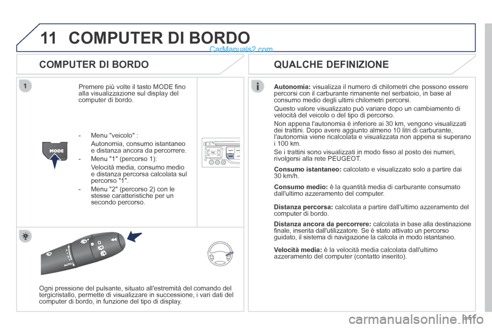 Peugeot Partner Tepee 2014 Manuale del proprietario (in Italian) 9.51
11 COMPUTER DI BORDO
COMPUTER DI BORDO
Premere più volte il tasto MODE fi no alla visualizzazione sul display del computer di bordo.
Autonomia: visualizza il numero di chilometri che p Peugeot Partner Tepee 2014 Manuale del proprietario (in Italian) 9.51
11 COMPUTER DI BORDO
COMPUTER DI BORDO
Premere più volte il tasto MODE fi no alla visualizzazione sul display del computer di bordo.
Autonomia: visualizza il numero di chilometri che p
