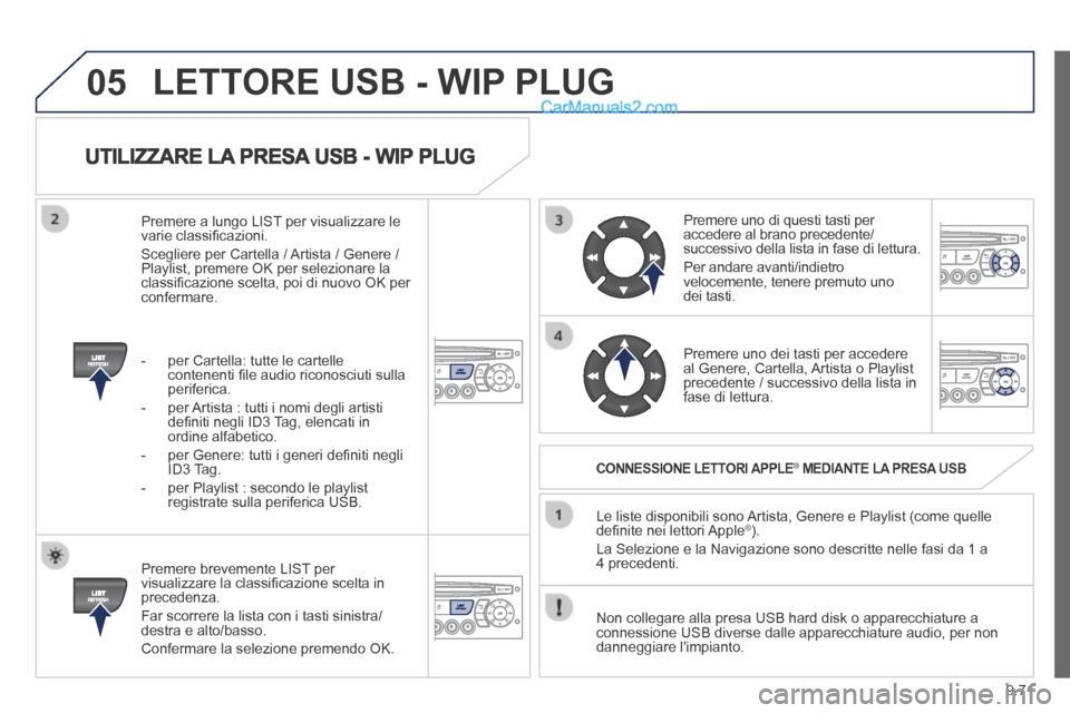 Peugeot Partner Tepee 2014 Manuale del proprietario (in Italian) 9.71
05
UTILIZZARE LA PRESA USB - WIP PLUG
Premere brevemente LIST per visualizzare la classifi cazione scelta in precedenza.
Far scorrere la lista con i tasti sinistra/destra e alto/basso.
Peugeot Partner Tepee 2014 Manuale del proprietario (in Italian) 9.71
05
UTILIZZARE LA PRESA USB - WIP PLUG
Premere brevemente LIST per visualizzare la classifi cazione scelta in precedenza.
Far scorrere la lista con i tasti sinistra/destra e alto/basso.