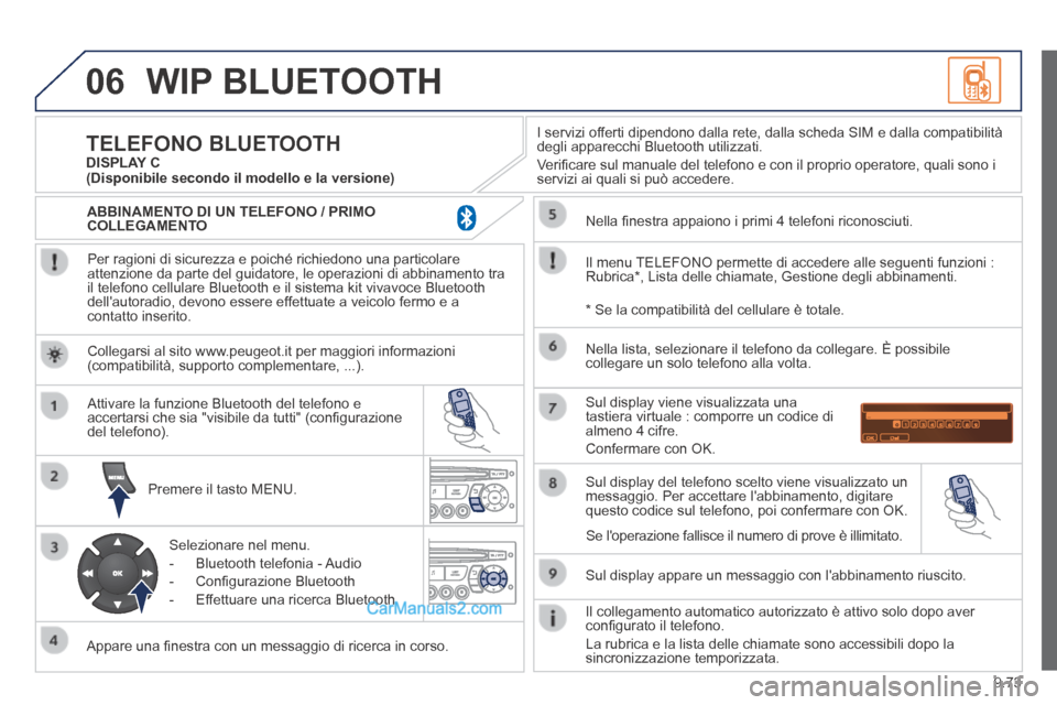 Peugeot Partner Tepee 2014  Manuale del proprietario (in Italian) 9.73
06 WIP  BLUETOOTH 
  Per ragioni di sicurezza e poiché richiedono una particolare attenzione da parte del guidatore, le operazioni di abbinamento tra il telefono cellulare Bluetooth e il sistema