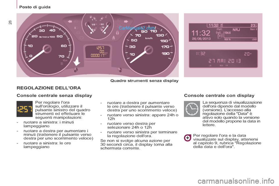 Peugeot Partner Tepee 2014 Manuale del proprietario (in Italian) Posto di guida
28
Console centrale con display
Quadro strumenti senza display
- ruotare a destra per aumentare le ore (trattenere il pulsante verso
destra per uno scorrimento velo Peugeot Partner Tepee 2014 Manuale del proprietario (in Italian) Posto di guida
28
Console centrale con display
Quadro strumenti senza display
- ruotare a destra per aumentare le ore (trattenere il pulsante verso
destra per uno scorrimento velo