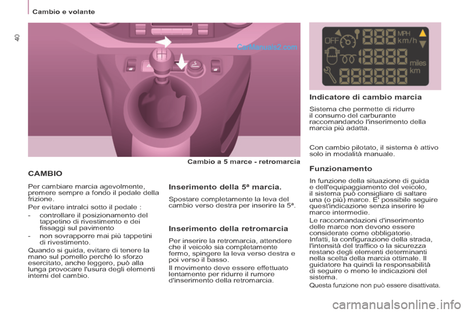 Peugeot Partner Tepee 2014 Manuale del proprietario (in Italian) Cambio e volante
40
CAMBIO
Cambio a 5 marce - retromarcia
Per cambiare marcia agevolmente,
premere sempre a fondo il pedale della
frizione.
Per evitare intralci sotto il pedal Peugeot Partner Tepee 2014 Manuale del proprietario (in Italian) Cambio e volante
40
CAMBIO
Cambio a 5 marce - retromarcia
Per cambiare marcia agevolmente,
premere sempre a fondo il pedale della
frizione.
Per evitare intralci sotto il pedal