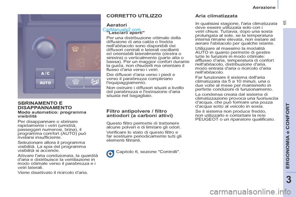 Peugeot Partner Tepee 2014 Manuale del proprietario (in Italian) Aerazione
65
ERGONOMIA
e C
ERGONOMIA
e C
ERGONOMIA
ONFORT
3
SBRINAMENTO E DISAPPANNAMENTO
CORRETTO UTILIZZO
Aeratori
"Lasciarli aperti"
Per una distribuzione ottimale della
di Peugeot Partner Tepee 2014 Manuale del proprietario (in Italian) Aerazione
65
ERGONOMIA
e C
ERGONOMIA
e C
ERGONOMIA
ONFORT
3
SBRINAMENTO E DISAPPANNAMENTO
CORRETTO UTILIZZO
Aeratori
"Lasciarli aperti"
Per una distribuzione ottimale della
di