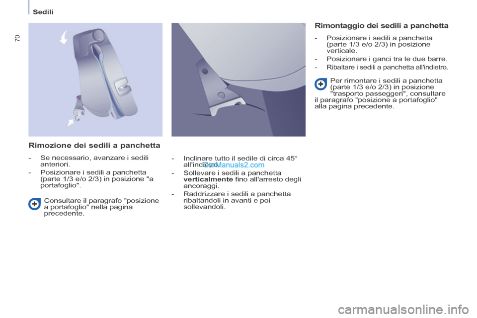 Peugeot Partner Tepee 2014  Manuale del proprietario (in Italian)    Sedili   
70
  Rimozione dei sedili a panchetta 
   -   Se  necessario,  avanzare  i  sedili anteriori. 
  -   Posizionare i sedili a panchetta  (parte 1/3 e/o 2/3) in posizione "a 
portafoglio".  