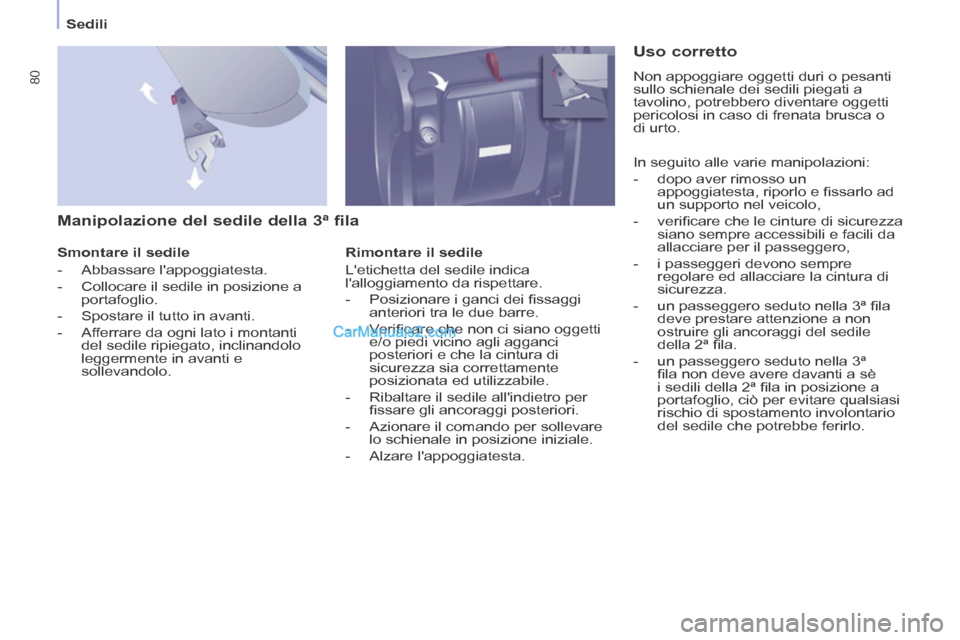 Peugeot Partner Tepee 2014 Manuale del proprietario (in Italian) Sedili
80
Manipolazione del sedile della 3ª fila
Smontare il sedile
- Abbassare lappoggiatesta.
- Collocare il sedile in posizione a portafoglio.
- Spostare il tutto in Peugeot Partner Tepee 2014 Manuale del proprietario (in Italian) Sedili
80
Manipolazione del sedile della 3ª fila
Smontare il sedile
- Abbassare lappoggiatesta.
- Collocare il sedile in posizione a portafoglio.
- Spostare il tutto in