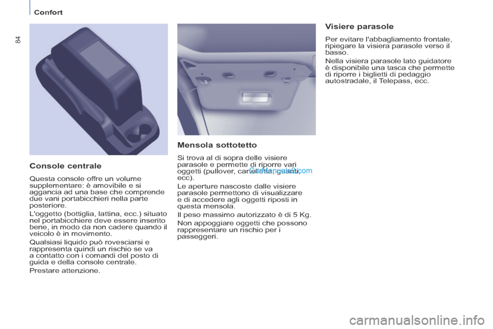 Peugeot Partner Tepee 2014 Manuale del proprietario (in Italian) Confort
84
Mensola sottotetto
Si trova al di sopra delle visiere
parasole e permette di riporre vari
oggetti (pullover, cartelletta, guanti,
ecc).
Le aperture nascoste dalle visiere
p Peugeot Partner Tepee 2014 Manuale del proprietario (in Italian) Confort
84
Mensola sottotetto
Si trova al di sopra delle visiere
parasole e permette di riporre vari
oggetti (pullover, cartelletta, guanti,
ecc).
Le aperture nascoste dalle visiere
p