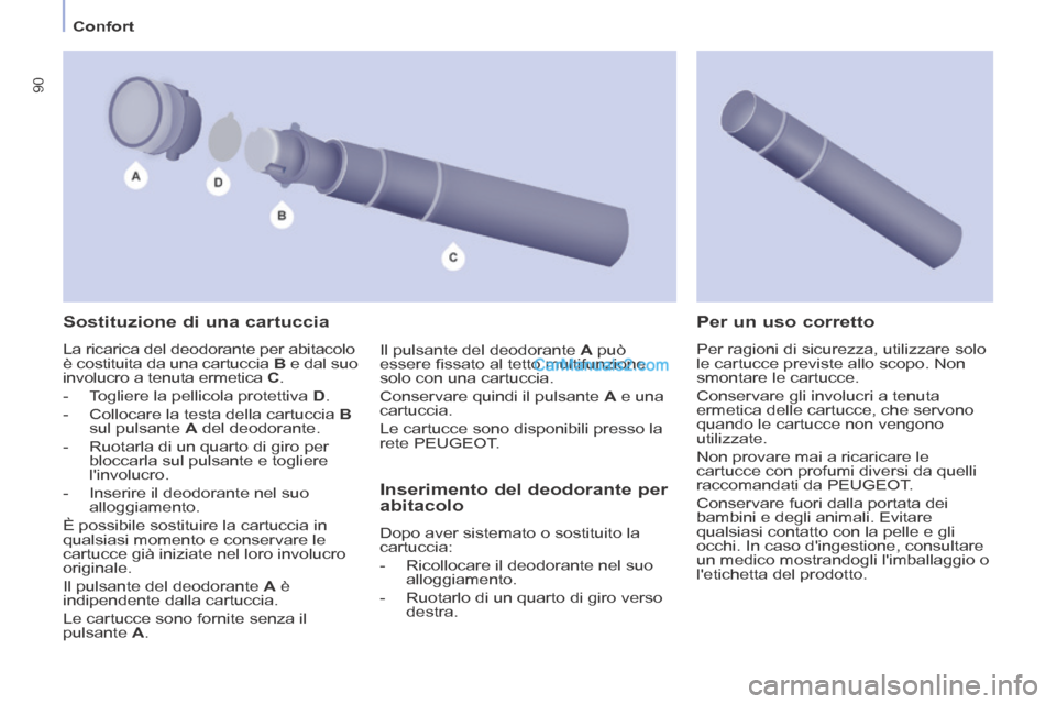 Peugeot Partner Tepee 2014 Manuale del proprietario (in Italian) Confort
90
Sostituzione di una cartuccia
La ricarica del deodorante per abitacolo
è costituita da una cartuccia B e dal suo
involucro a tenuta ermetica C .
- Togliere la pelli Peugeot Partner Tepee 2014 Manuale del proprietario (in Italian) Confort
90
Sostituzione di una cartuccia
La ricarica del deodorante per abitacolo
è costituita da una cartuccia B e dal suo
involucro a tenuta ermetica C .
- Togliere la pelli