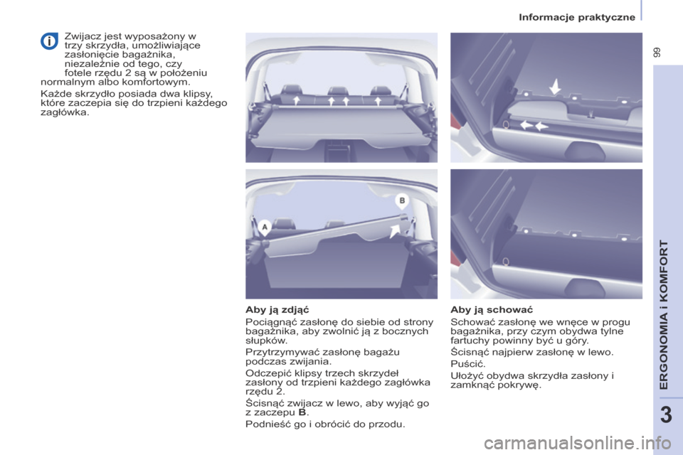 Peugeot Partner Tepee 2014  Instrukcja Obsługi (in Polish)    Informacje praktyczne   
 99
ERGONOMIA
 i K
ERGONOMIA
 i K
ERGONOMIA
OMFORT
3
  Aby ją zdjąć 
 Pociągnąć zasłonę do siebie od strony 
bagażnika, aby zwolnić ją z bocznych 
słupków. 
 P