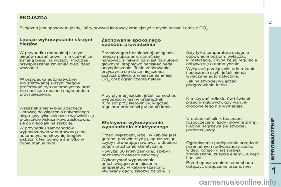 Peugeot Partner Tepee 2014  Instrukcja Obsługi (in Polish) 15
15
111
WPROWADZENIEWPROWADZENIEWPROWADZENIE
                                       EKOJAZDA 
 Ekojazda jest sposobem jazdy, który pozwoli kierowcy zmniejszyć zużycie paliwa i emisję CO2. 
  Lep